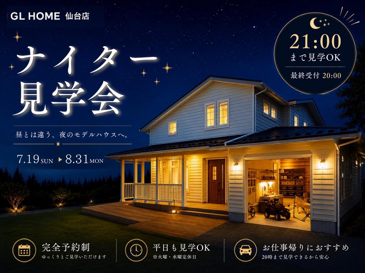 GLホーム仙台店 ナイター見学会 7月19日(日)〜8月31日(月) 21:00まで見学OK・最終受付20:00 昼とは違う、夜のモデルハウスへ。完全予約制／平日も見学OK（火曜・水曜定休）／お仕事帰りにおすすめ